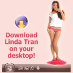 Download now Linda Tran stripping LIVE on your desktop!